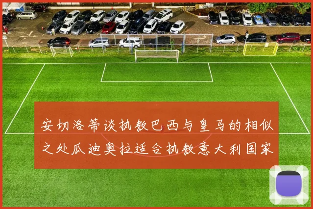 安切洛蒂谈执教巴西与皇马的相似之处瓜迪奥拉适合执教意大利国家队