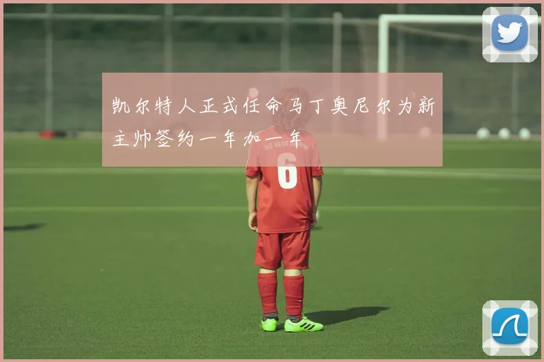 凯尔特人正式任命马丁奥尼尔为新主帅签约一年加一年